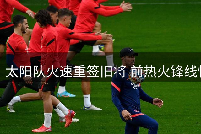 太阳队火速重签旧将 前热火锋线悍将重返菲尼克斯